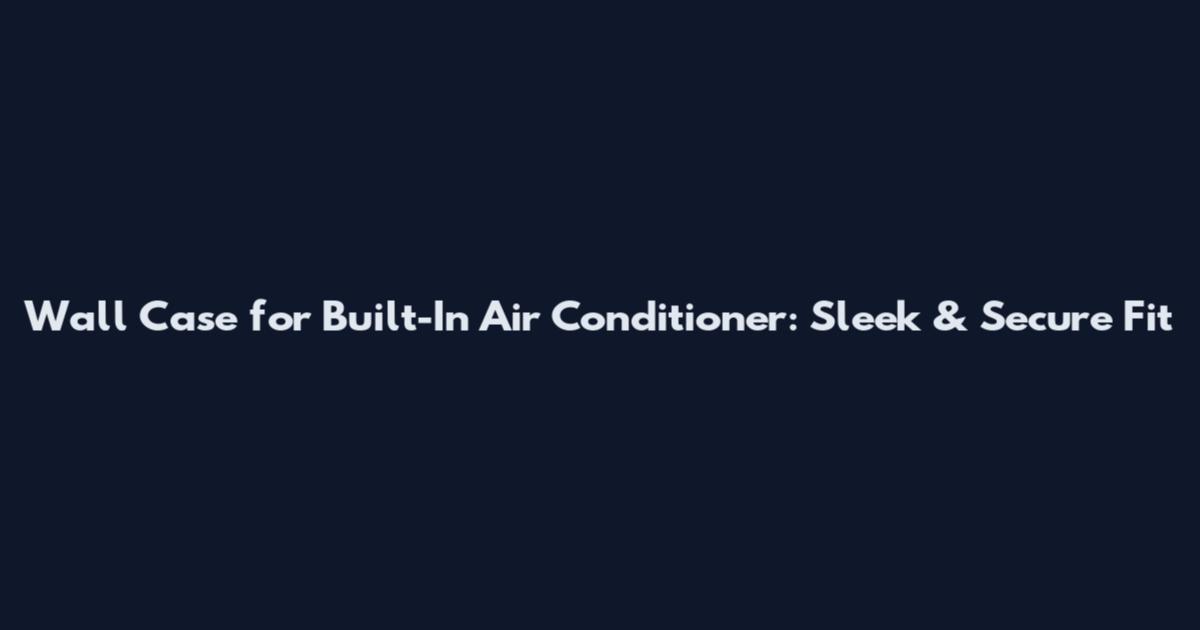 Wall Case for Built-In Air Conditioner: Sleek & Secure Fit