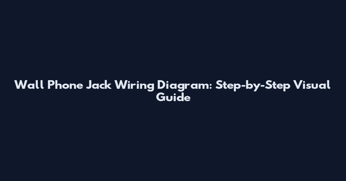Wall Phone Jack Wiring Diagram: Step-by-Step Visual Guide