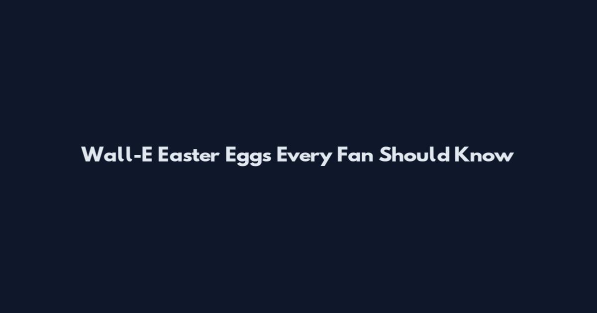 Wall-E Easter Eggs Every Fan Should Know