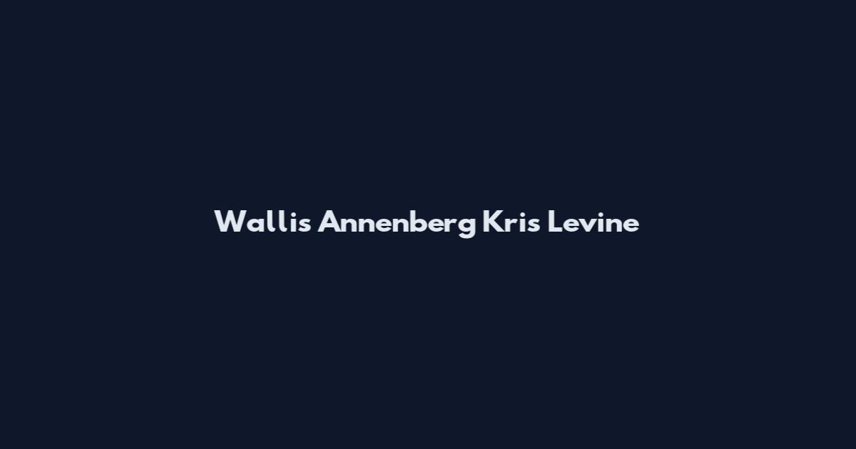Wallis Annenberg Kris Levine