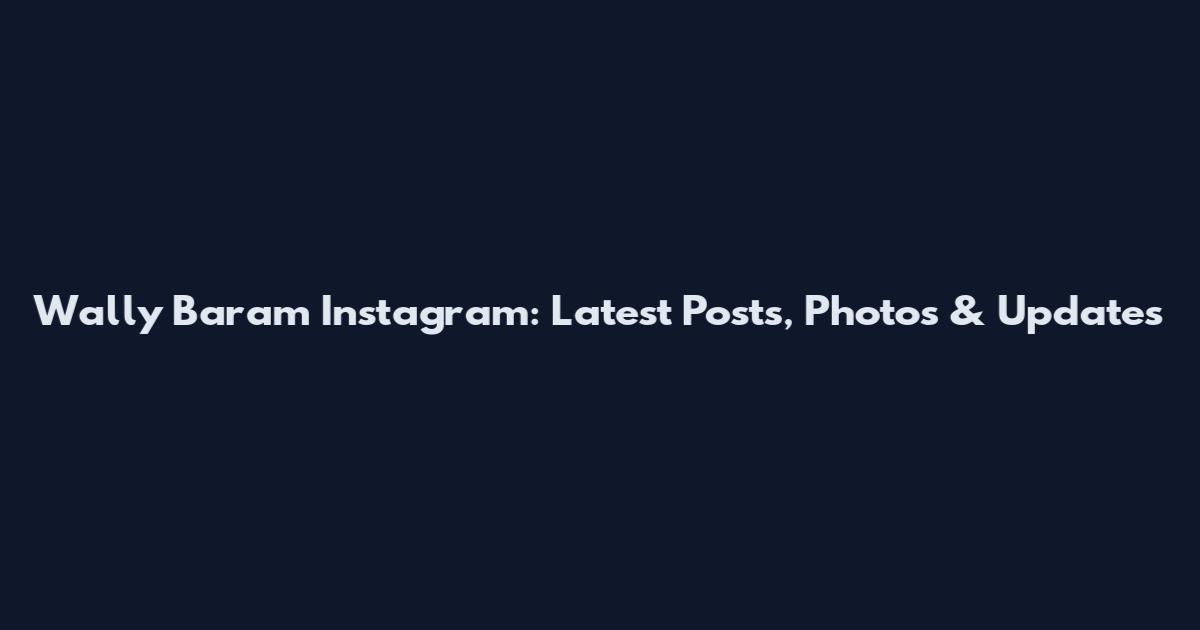 Wally Baram Instagram: Latest Posts, Photos & Updates