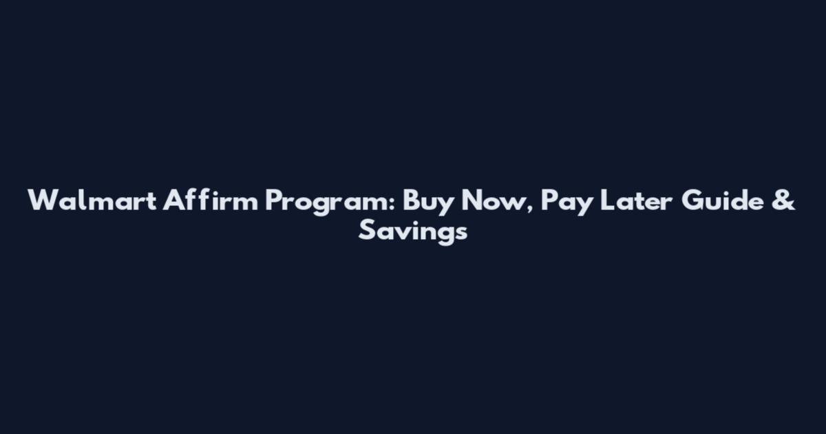 Walmart Affirm Program: Buy Now, Pay Later Guide & Savings