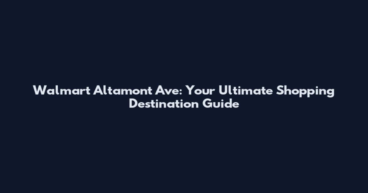 Walmart Altamont Ave: Your Ultimate Shopping Destination Guide