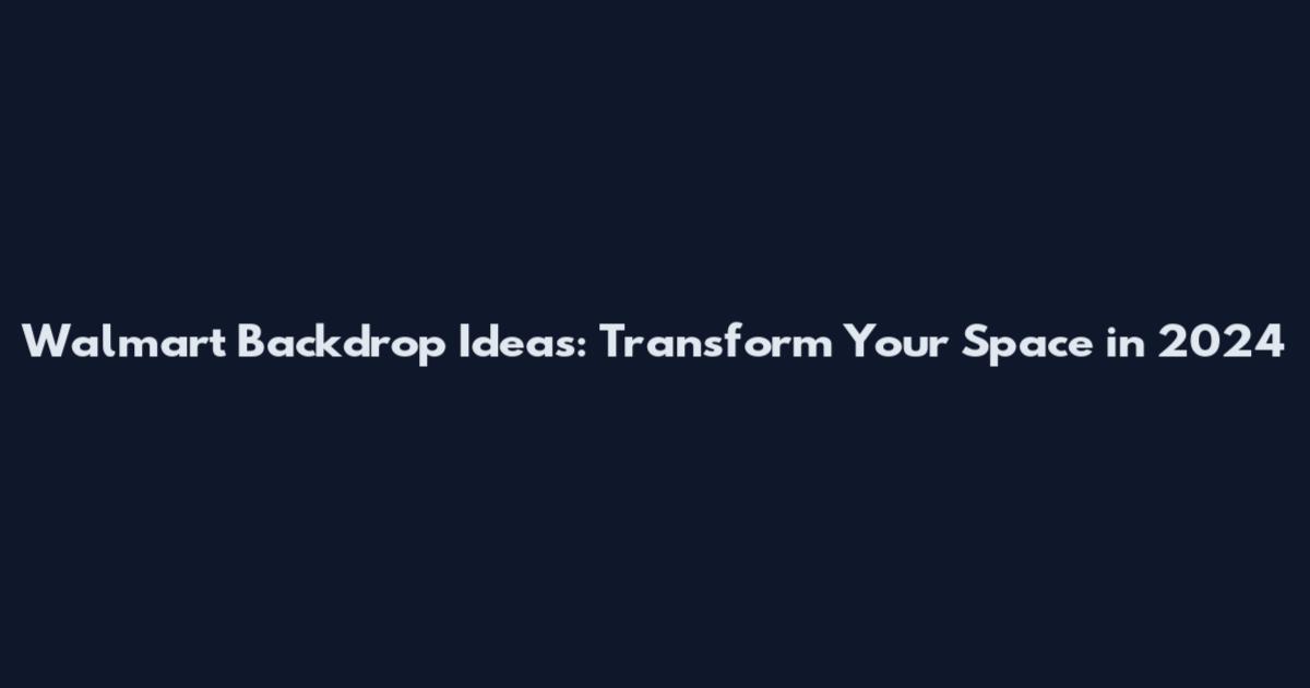 Walmart Backdrop Ideas: Transform Your Space in 2024