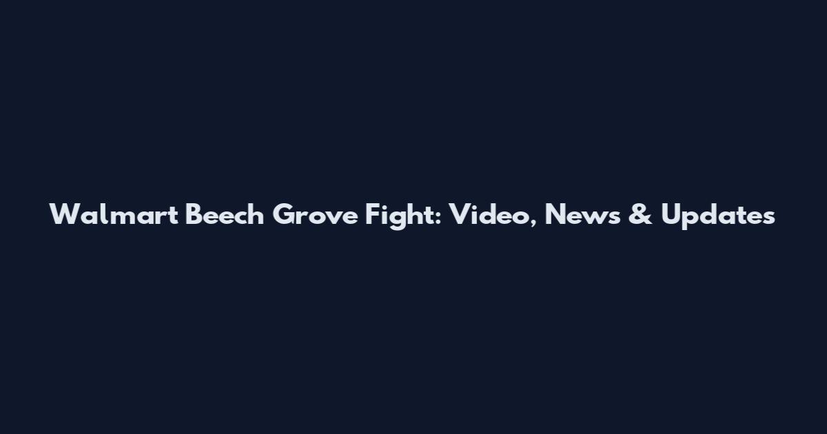 Walmart Beech Grove Fight: Video, News & Updates