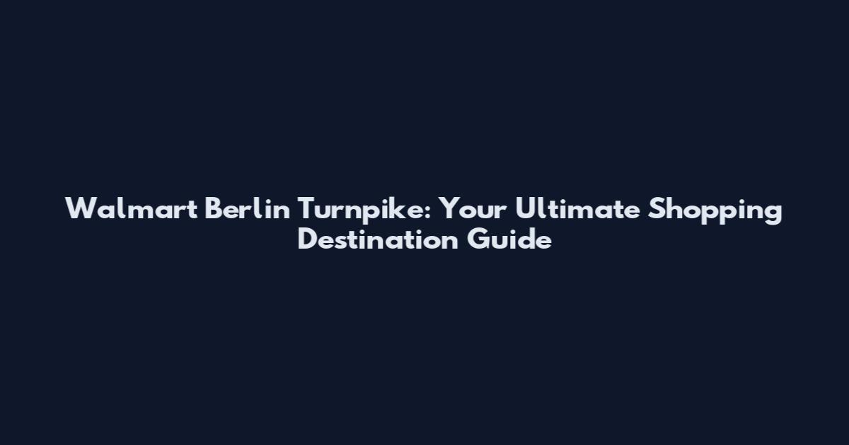 Walmart Berlin Turnpike: Your Ultimate Shopping Destination Guide