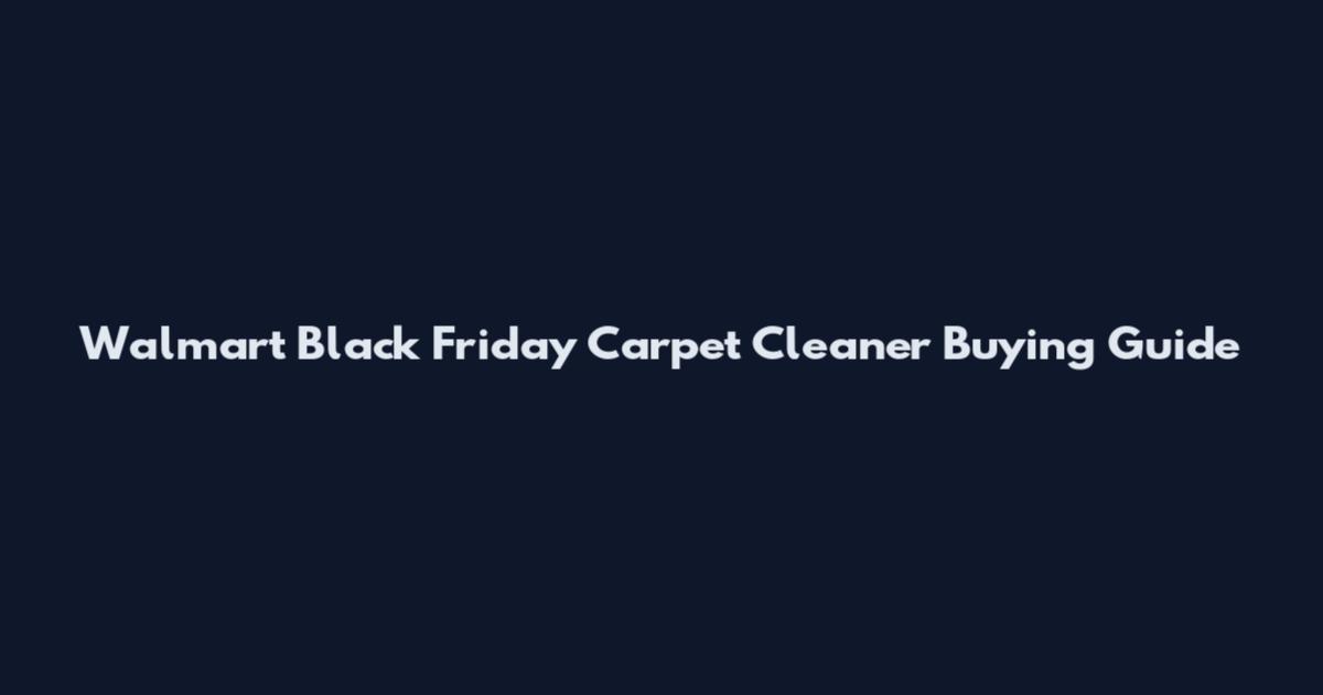 Walmart Black Friday Carpet Cleaner Buying Guide