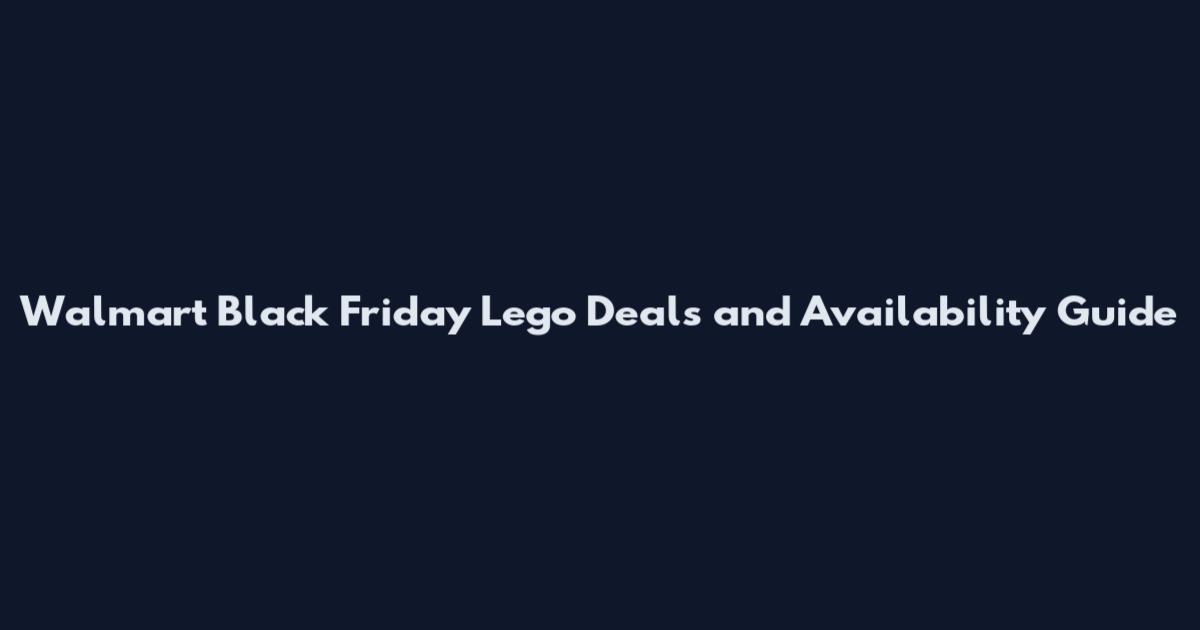 Walmart Black Friday Lego Deals and Availability Guide