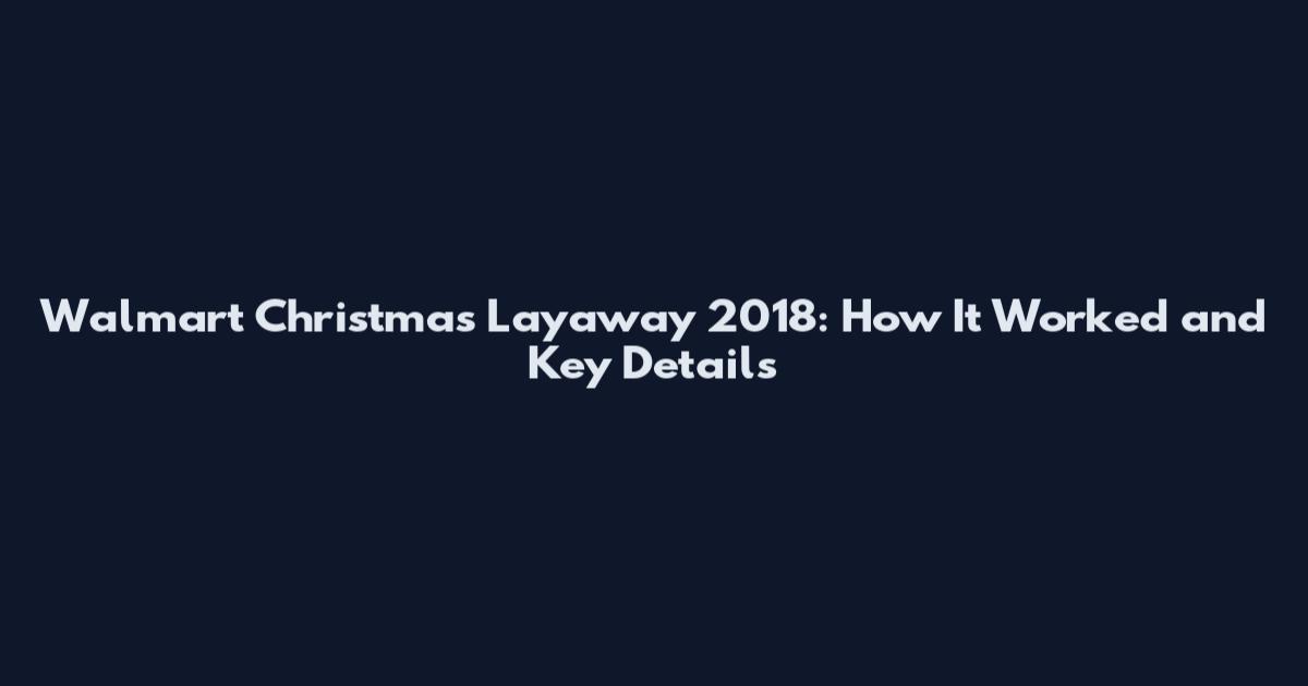 Walmart Christmas Layaway 2018: How It Worked and Key Details