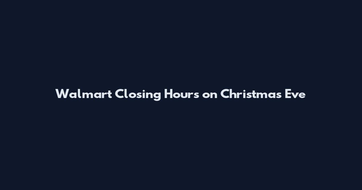 Walmart Closing Hours on Christmas Eve