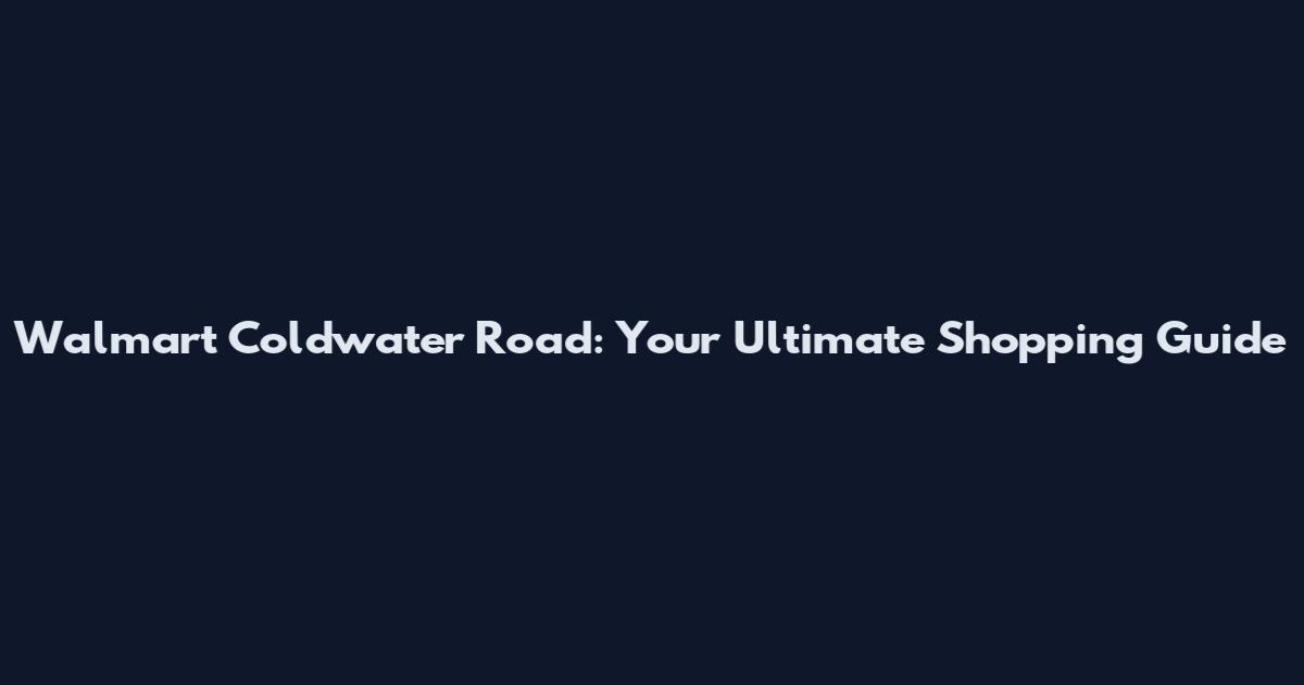 Walmart Coldwater Road: Your Ultimate Shopping Guide