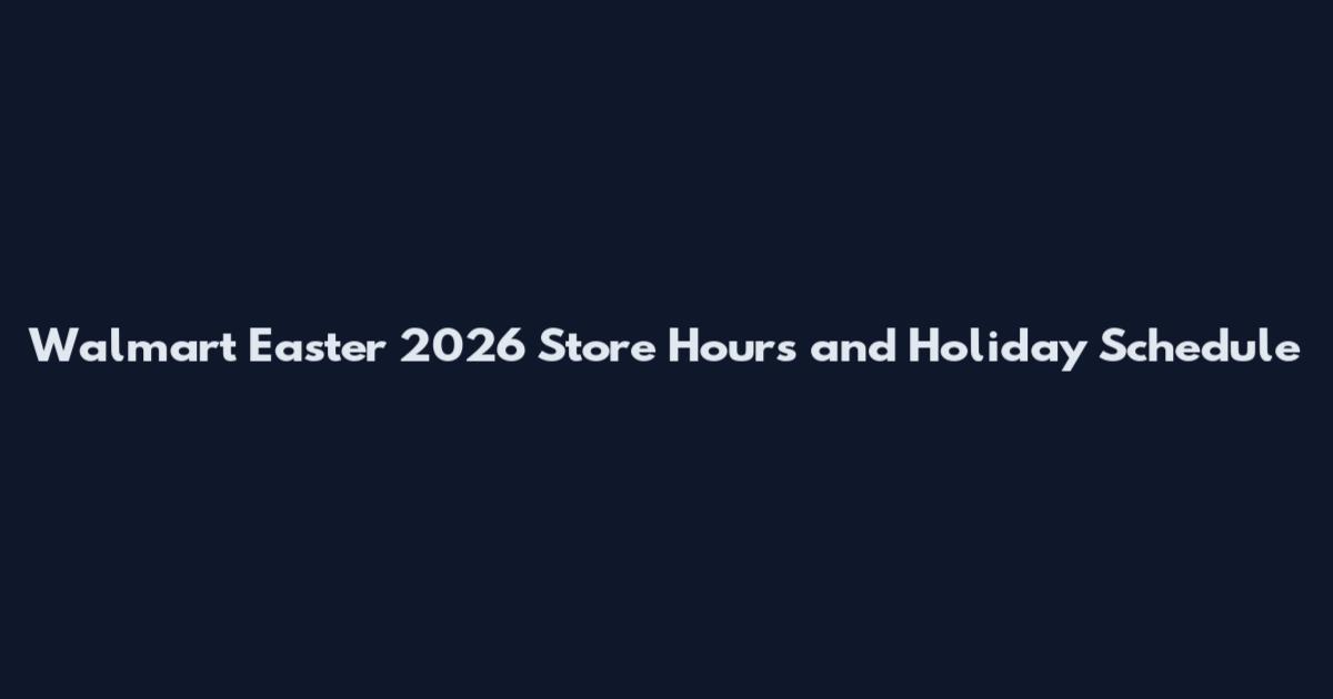 Walmart Easter 2026 Store Hours and Holiday Schedule