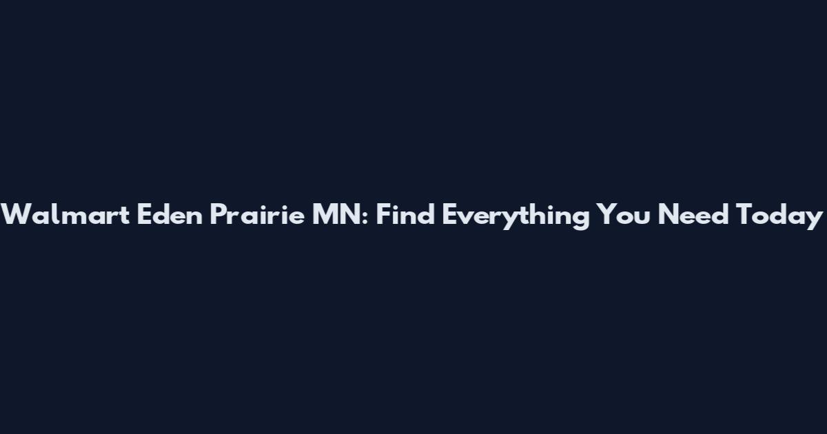 Walmart Eden Prairie MN: Find Everything You Need Today