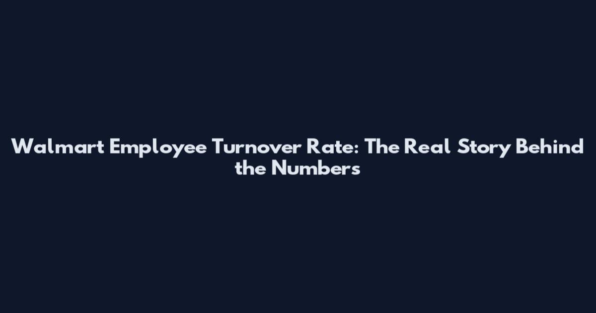 Walmart Employee Turnover Rate: The Real Story Behind the Numbers