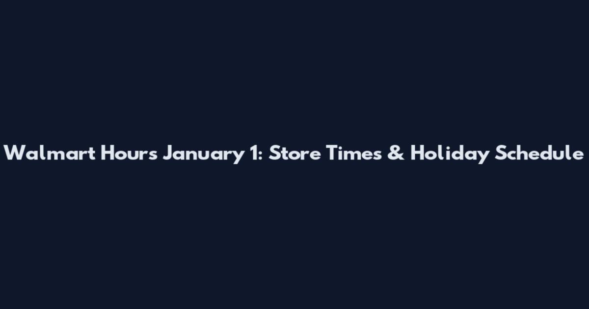 Walmart Hours January 1: Store Times & Holiday Schedule