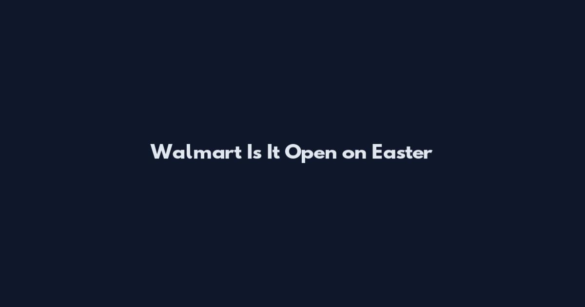 Walmart Is It Open on Easter
