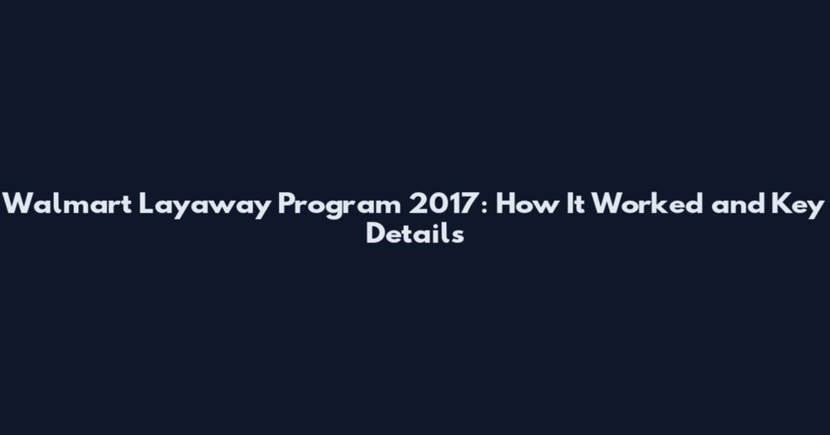 Walmart Layaway Program 2017: How It Worked and Key Details