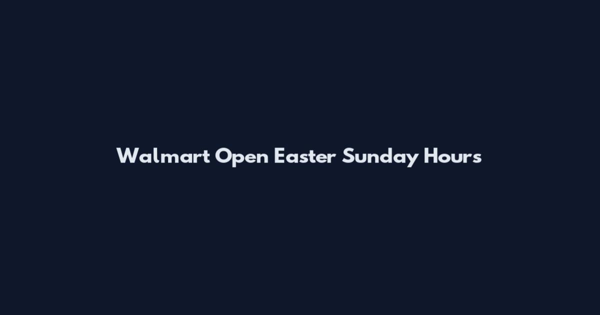 Walmart Open Easter Sunday Hours
