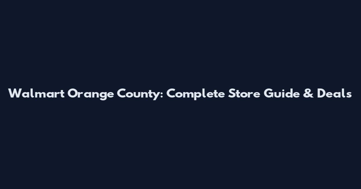 Walmart Orange County: Complete Store Guide & Deals