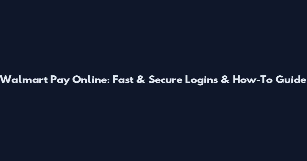 Walmart Pay Online: Fast & Secure Logins & How-To Guide