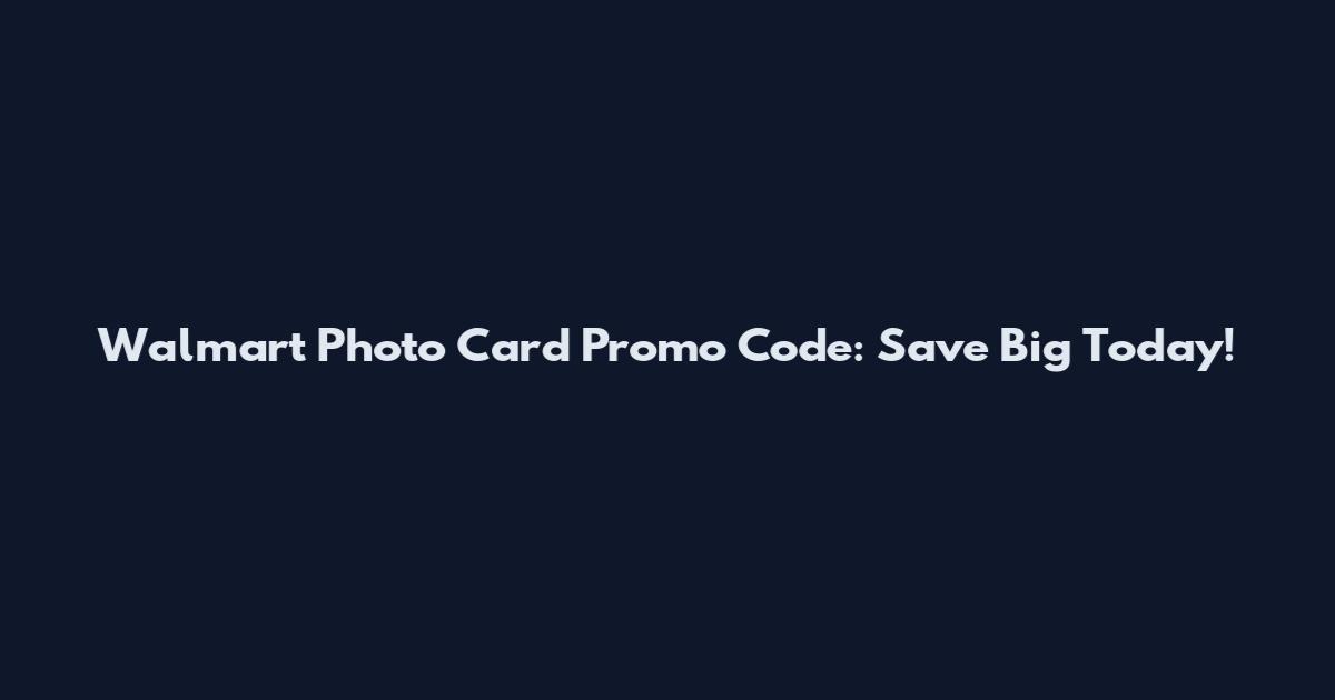 Walmart Photo Card Promo Code: Save Big Today!