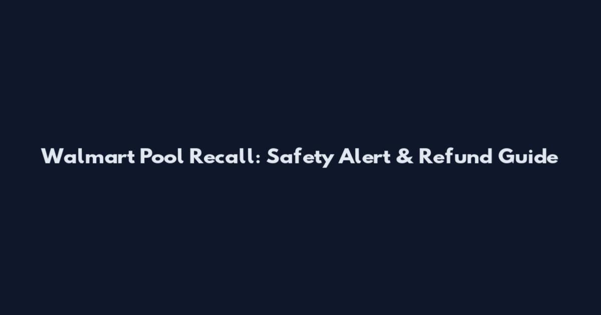 Walmart Pool Recall: Safety Alert & Refund Guide