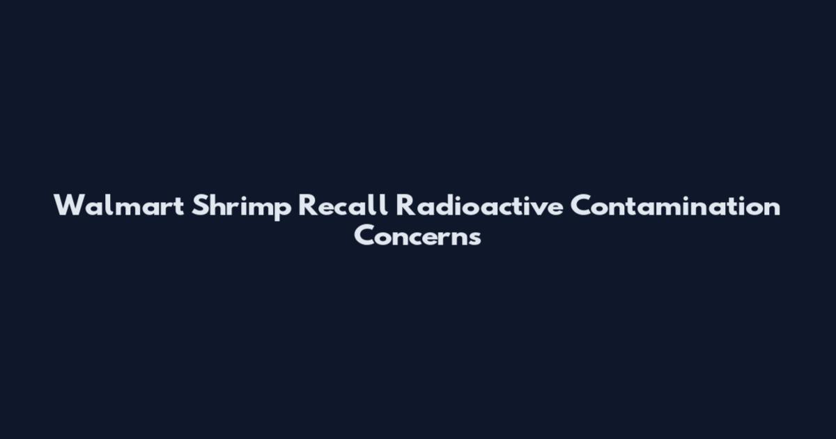 Walmart Shrimp Recall Radioactive Contamination Concerns