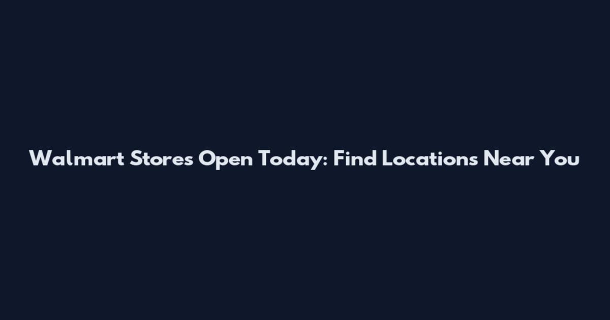 Walmart Stores Open Today: Find Locations Near You