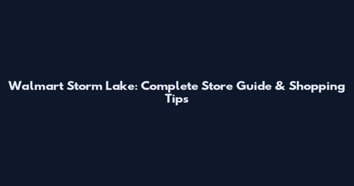Walmart Storm Lake: Complete Store Guide & Shopping Tips