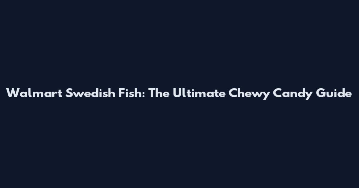 Walmart Swedish Fish: The Ultimate Chewy Candy Guide