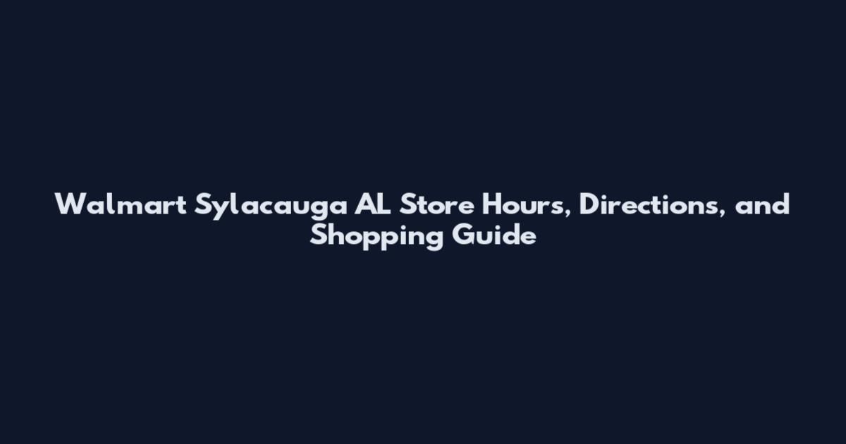 Walmart Sylacauga AL Store Hours, Directions, and Shopping Guide
