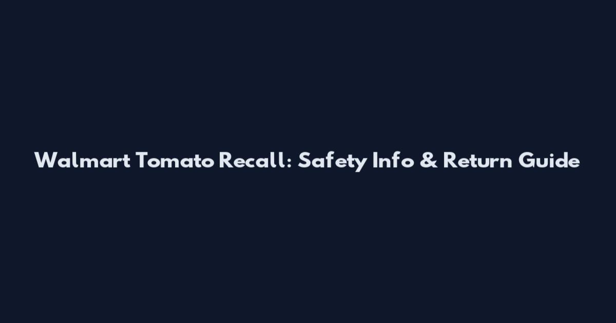 Walmart Tomato Recall: Safety Info & Return Guide