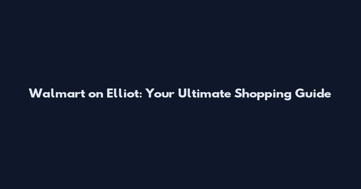 Walmart on Elliot: Your Ultimate Shopping Guide