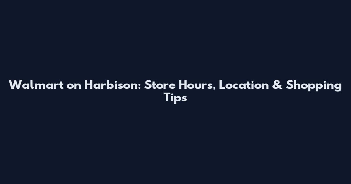 Walmart on Harbison: Store Hours, Location & Shopping Tips