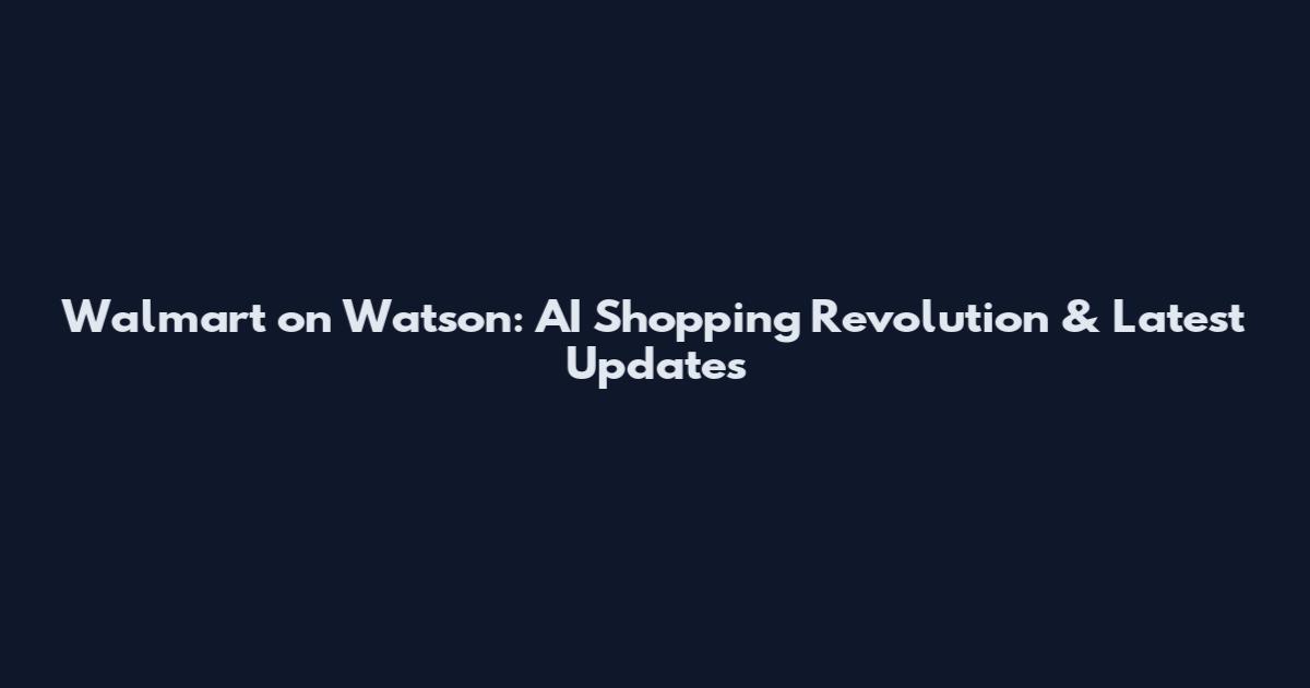 Walmart on Watson: AI Shopping Revolution & Latest Updates