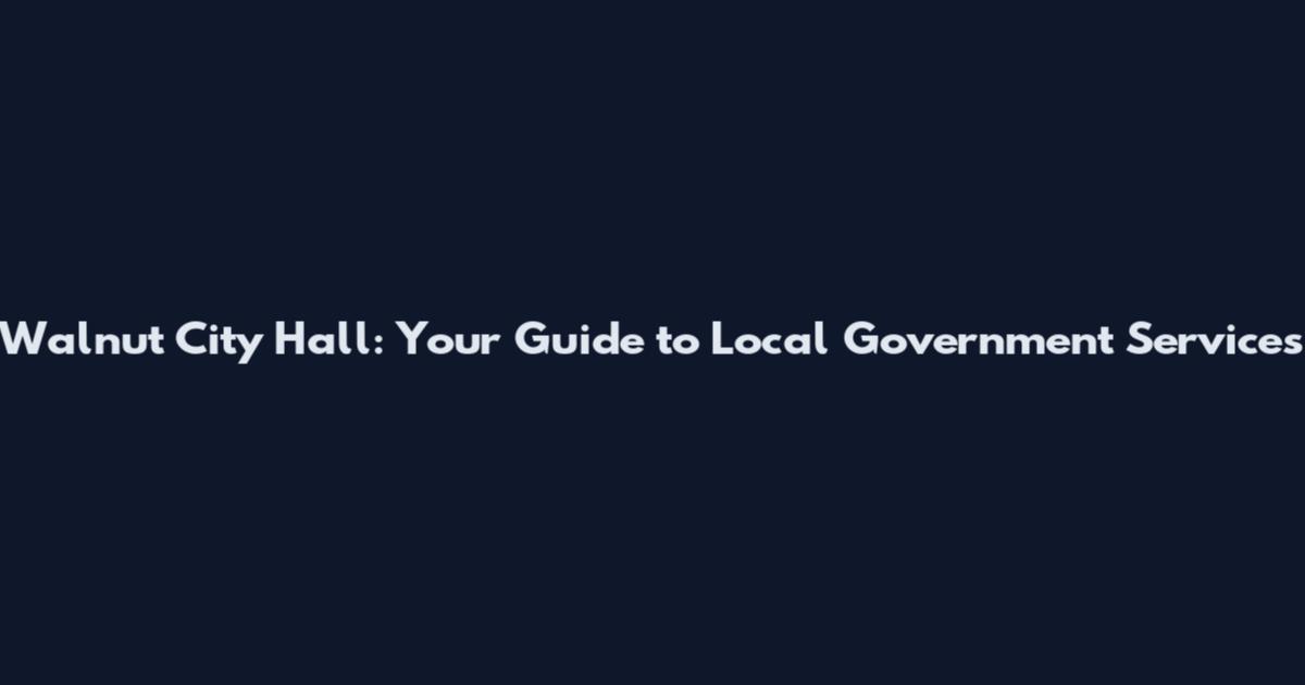 Walnut City Hall: Your Guide to Local Government Services