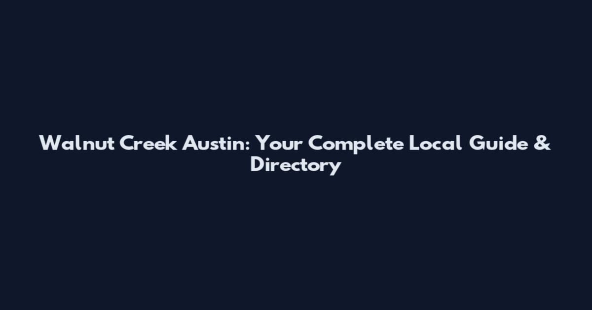 Walnut Creek Austin: Your Complete Local Guide & Directory