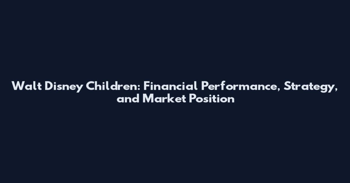Walt Disney Children: Financial Performance, Strategy, and Market Position
