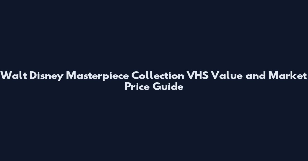 Walt Disney Masterpiece Collection VHS Value and Market Price Guide