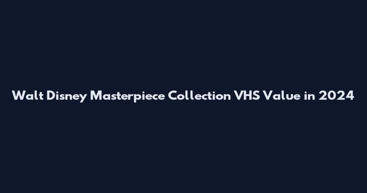 Walt Disney Masterpiece Collection VHS Value in 2024