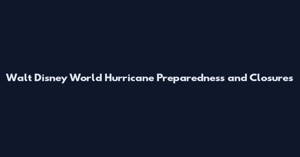 Walt Disney World Hurricane Preparedness and Closures