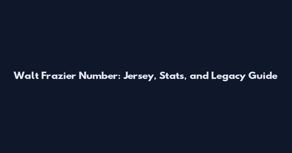 Walt Frazier Number: Jersey, Stats, and Legacy Guide