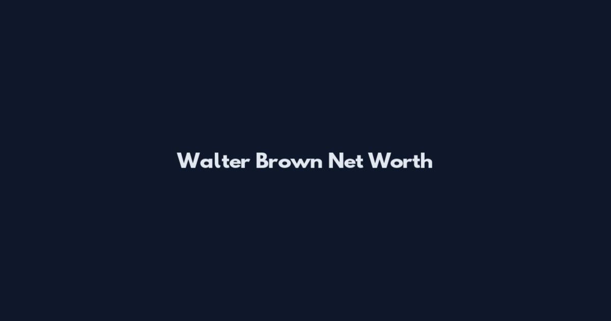 Walter Brown Net Worth