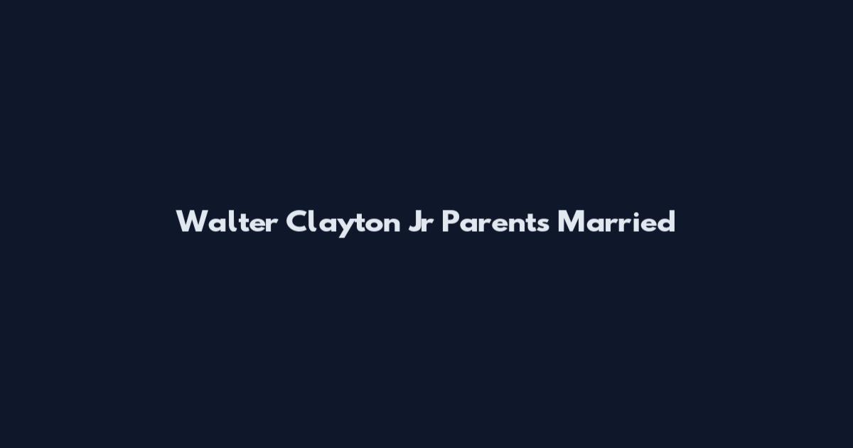 Walter Clayton Jr Parents Married