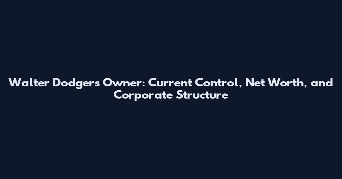 Walter Dodgers Owner: Current Control, Net Worth, and Corporate Structure
