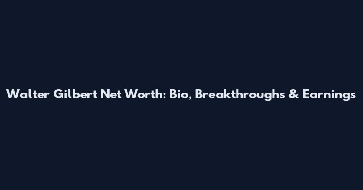 Walter Gilbert Net Worth: Bio, Breakthroughs & Earnings