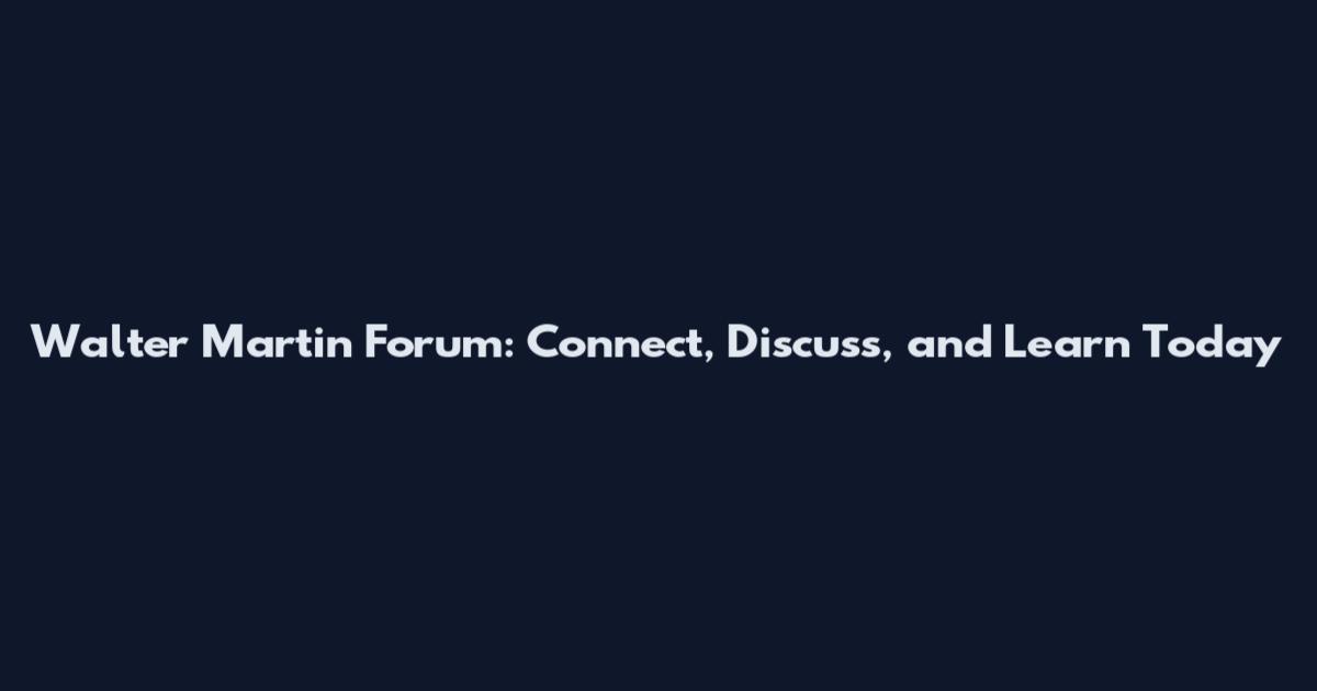 Walter Martin Forum: Connect, Discuss, and Learn Today