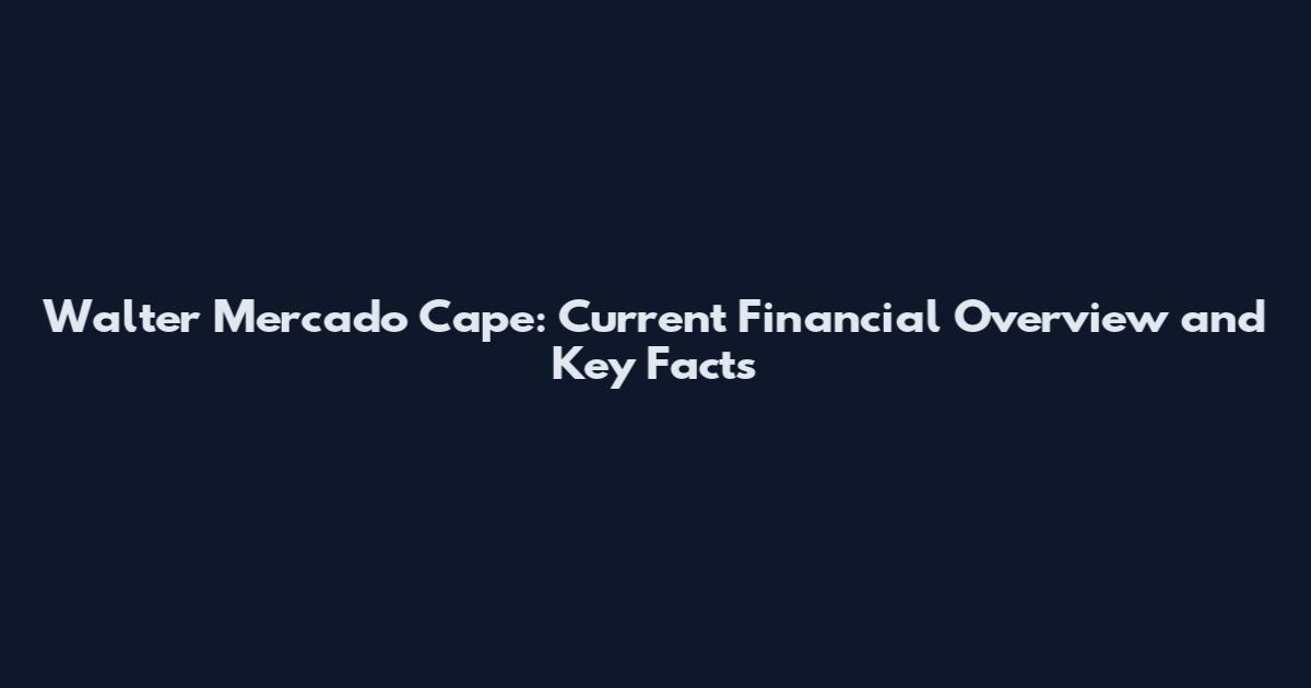 Walter Mercado Cape: Current Financial Overview and Key Facts