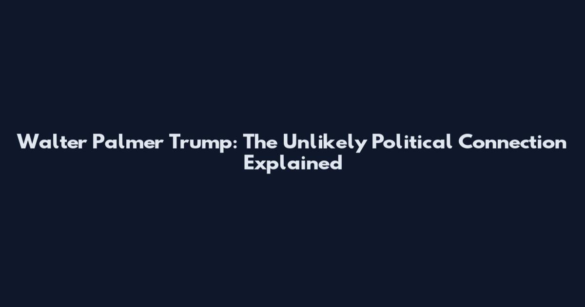 Walter Palmer Trump: The Unlikely Political Connection Explained