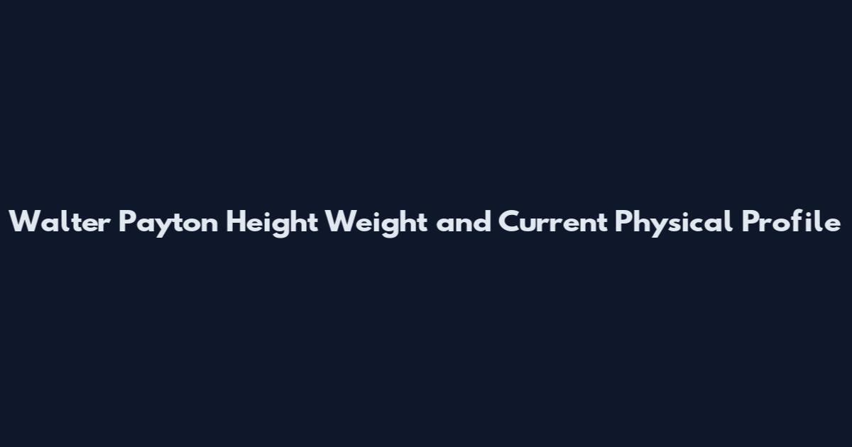 Walter Payton Height Weight and Current Physical Profile